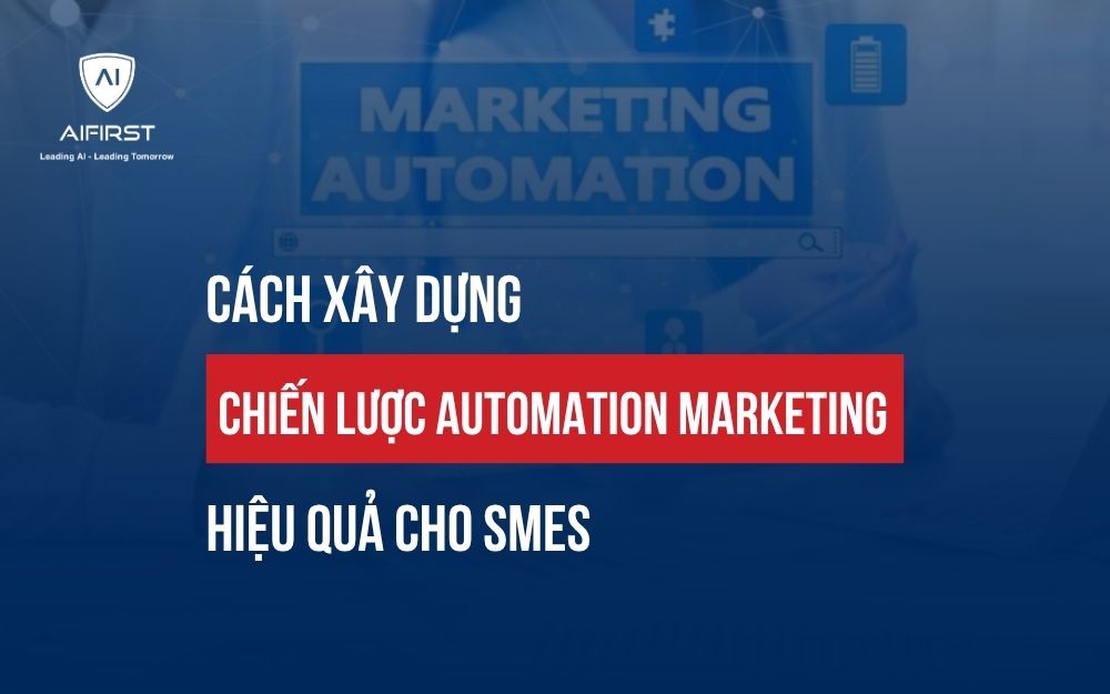 CÁCH XÂY DỰNG CHIẾN LƯỢC AUTOMATION MARKETING HIỆU QUẢ CHO SMES